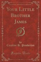 Your Little Brother James (Classic Reprint)