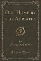 Our Home by the Adriatic (Classic Reprint)