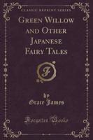 Green Willow and Other Japanese Fairy Tales (Classic Reprint)