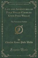 Life and Adventures of Polk Wells (Charles Knox Polk Wells)