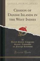 Cession of Danish Islands in the West Indies (Classic Reprint)