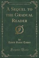 A Sequel to the Gradual Reader (Classic Reprint)