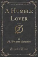 A Humble Lover, Vol. 1 of 1 (Classic Reprint)