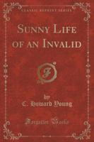 Sunny Life of an Invalid (Classic Reprint)