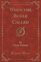 When the Bugle Called (Classic Reprint)