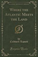 Where the Atlantic Meets the Land (Classic Reprint)