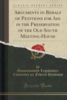 Arguments in Behalf of Petitions for Aid in the Preservation of the Old South Meeting-House (Classic Reprint)