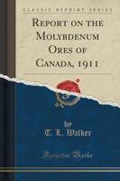 Report on the Molybdenum Ores of Canada, 1911 (Classic Reprint)