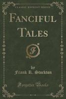 Fanciful Tales (Classic Reprint)