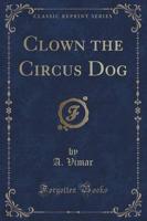 Clown the Circus Dog (Classic Reprint)