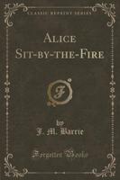Alice Sit-By-The-Fire (Classic Reprint)