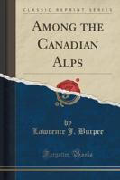 Among the Canadian Alps (Classic Reprint)