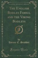 The English Bodley Family, and the Viking Bodleys (Classic Reprint)