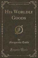His Worldly Goods (Classic Reprint)