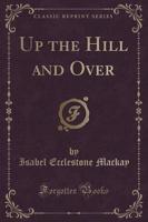 Up the Hill and Over (Classic Reprint)
