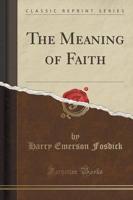 The Meaning of Faith (Classic Reprint)