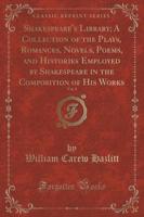 Shakespeare's Library; A Collection of the Plays, Romances, Novels, Poems, and Histories Employed by Shakespeare in the Composition of His Works, Vol. 2 (Classic Reprint)