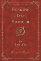 Erskine Dale, Pioneer (Classic Reprint)