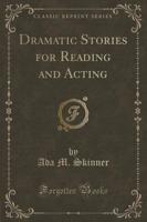Dramatic Stories for Reading and Acting (Classic Reprint)