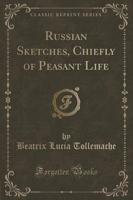 Russian Sketches, Chiefly of Peasant Life (Classic Reprint)