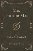 Mr. Doctor-Man (Classic Reprint)