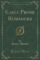 Early Prose Romances (Classic Reprint)
