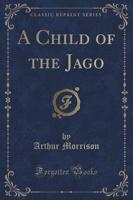 A Child of the Jago (Classic Reprint)