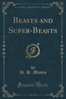Beasts and Super-Beasts (Classic Reprint)