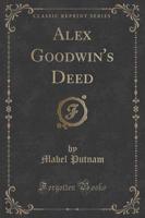 Alex Goodwin's Deed (Classic Reprint)
