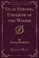 Silas Strong, Emperor of the Woods (Classic Reprint)