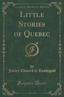 Little Stories of Quebec (Classic Reprint)