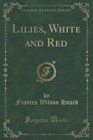 Lilies, White and Red (Classic Reprint)