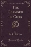 The Glamour of Cork (Classic Reprint)