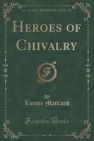 Heroes of Chivalry (Classic Reprint)