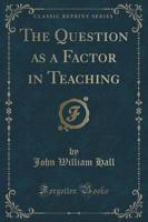 The Question as a Factor in Teaching (Classic Reprint)