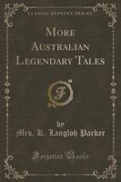 More Australian Legendary Tales (Classic Reprint)