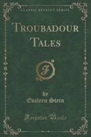 Troubadour Tales (Classic Reprint)