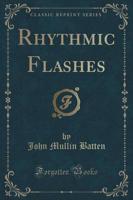 Rhythmic Flashes (Classic Reprint)
