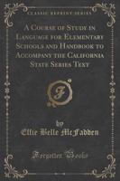 A Course of Study in Language for Elementary Schools and Handbook to Accompany the California State Series Text (Classic Reprint)