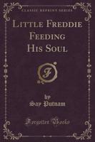 Little Freddie Feeding His Soul (Classic Reprint)