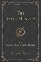 The Aztec-Hunters (Classic Reprint)