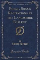 Poems, Songs Recitations in the Lancashire Dialect (Classic Reprint)