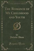 The Romance of My Childhood and Youth (Classic Reprint)