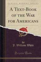 A Text-Book of the War for Americans (Classic Reprint)