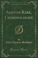 Ashton-Kirk, Criminologist (Classic Reprint)