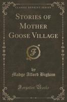Stories of Mother Goose Village (Classic Reprint)
