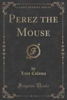 Perez the Mouse (Classic Reprint)