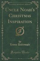 Uncle Noah's Christmas Inspiration (Classic Reprint)