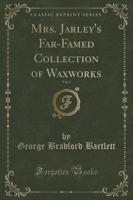 Mrs. Jarley's Far-Famed Collection of Waxworks, Vol. 1 (Classic Reprint)
