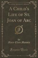 A Child's Life of St. Joan of Arc (Classic Reprint)
